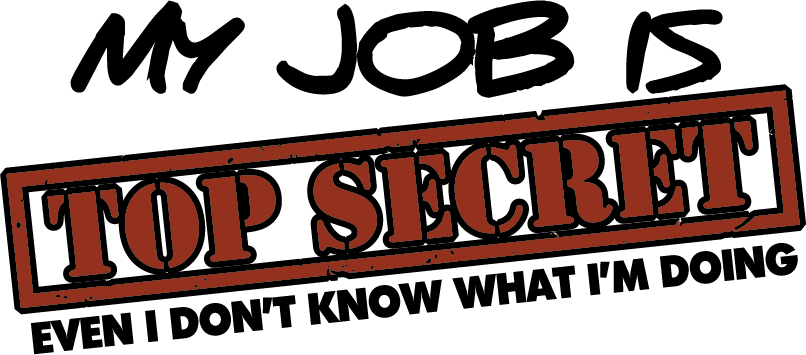 Top Secret design: "MY JOB IS" in black brush lettering above a red rubber-stamp style "TOP SECRET", with "EVEN I DON'T KNOW WHAT I'M DOING" underneath.